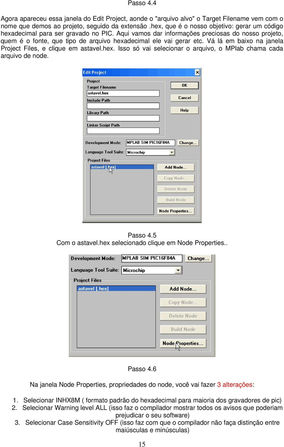 Aqui vamos dar informações preciosas do nosso projeto, quem é o fonte, que tipo de arquivo hexadecimal ele vai gerar etc. Vá lá em baixo na janela Project Files, e clique em astavel.hex. Isso só vai selecionar o arquivo, o MPlab chama cada arquivo de node.