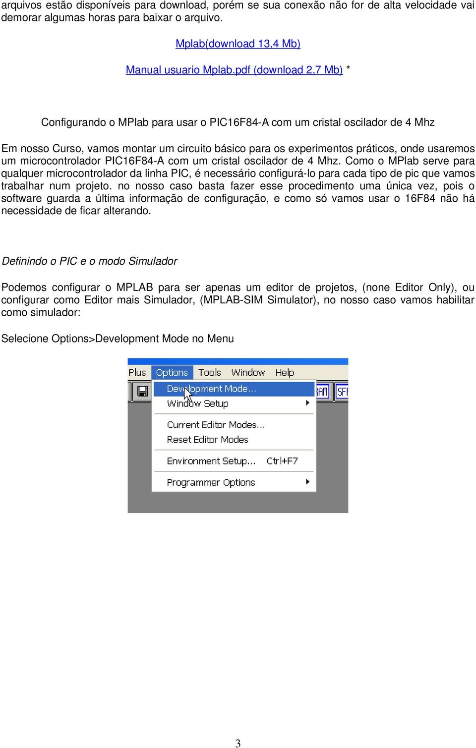 microcontrolador PIC16F84-A com um cristal oscilador de 4 Mhz.