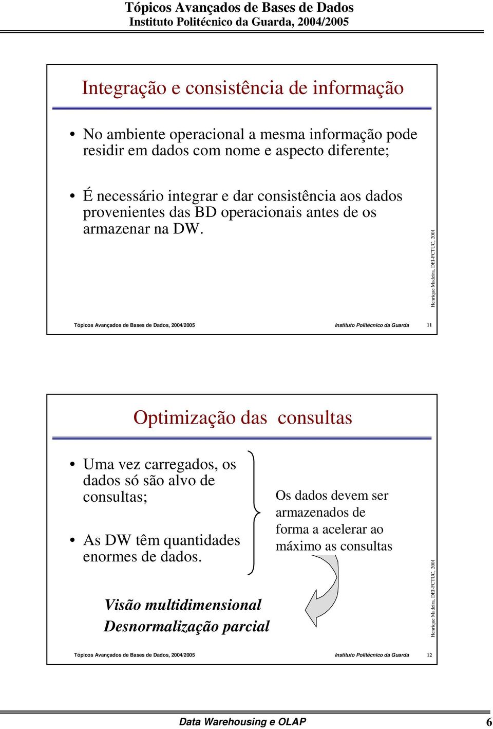 11 Optimização das consultas Uma vez carregados, os dados só são alvo de consultas; As DW têm quantidades enormes de dados.