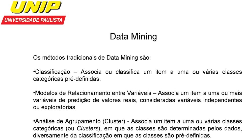 Modelos de Relacionamento entre Variáveis Associa um item a uma ou mais variáveis de predição de valores reais, consideradas