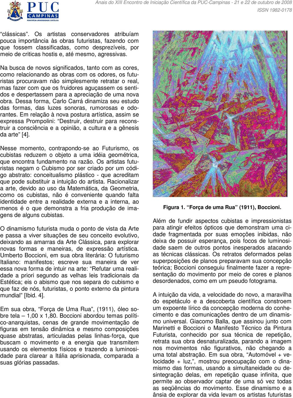 sentidos e despertassem para a apreciação de uma nova obra. Dessa forma, Carlo Carrá dinamiza seu estudo das formas, das luzes sonoras, rumorosas e odorantes.