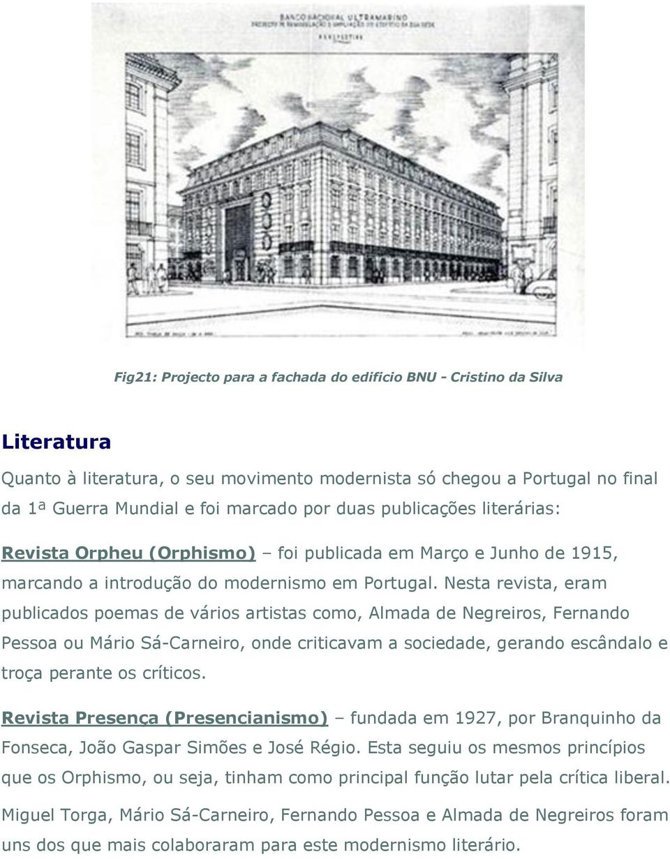 Nesta revista, eram publicados poemas de vários artistas como, Almada de Negreiros, Fernando Pessoa ou Mário Sá-Carneiro, onde criticavam a sociedade, gerando escândalo e troça perante os críticos.