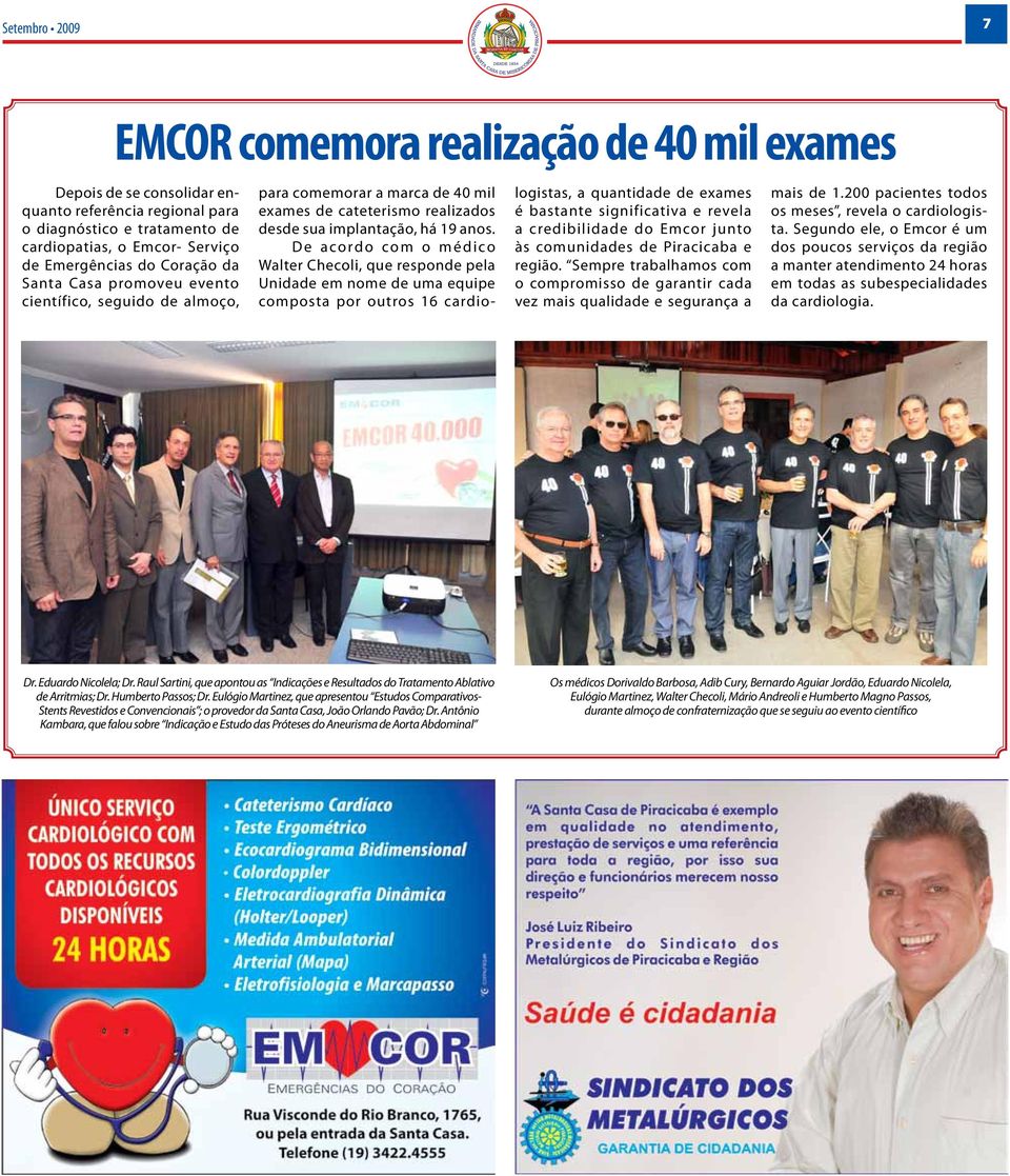 D e a cordo com o m é d i co Walter Checoli, que responde pela Unidade em nome de uma equipe composta por outros 16 cardiologistas, a quantidade de exames é bastante significativa e revela a