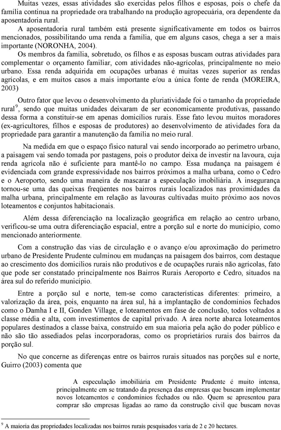 Os membros da família, sobretudo, os filhos e as esposas buscam outras atividades para complementar o orçamento familiar, com atividades não-agrícolas, principalmente no meio urbano.