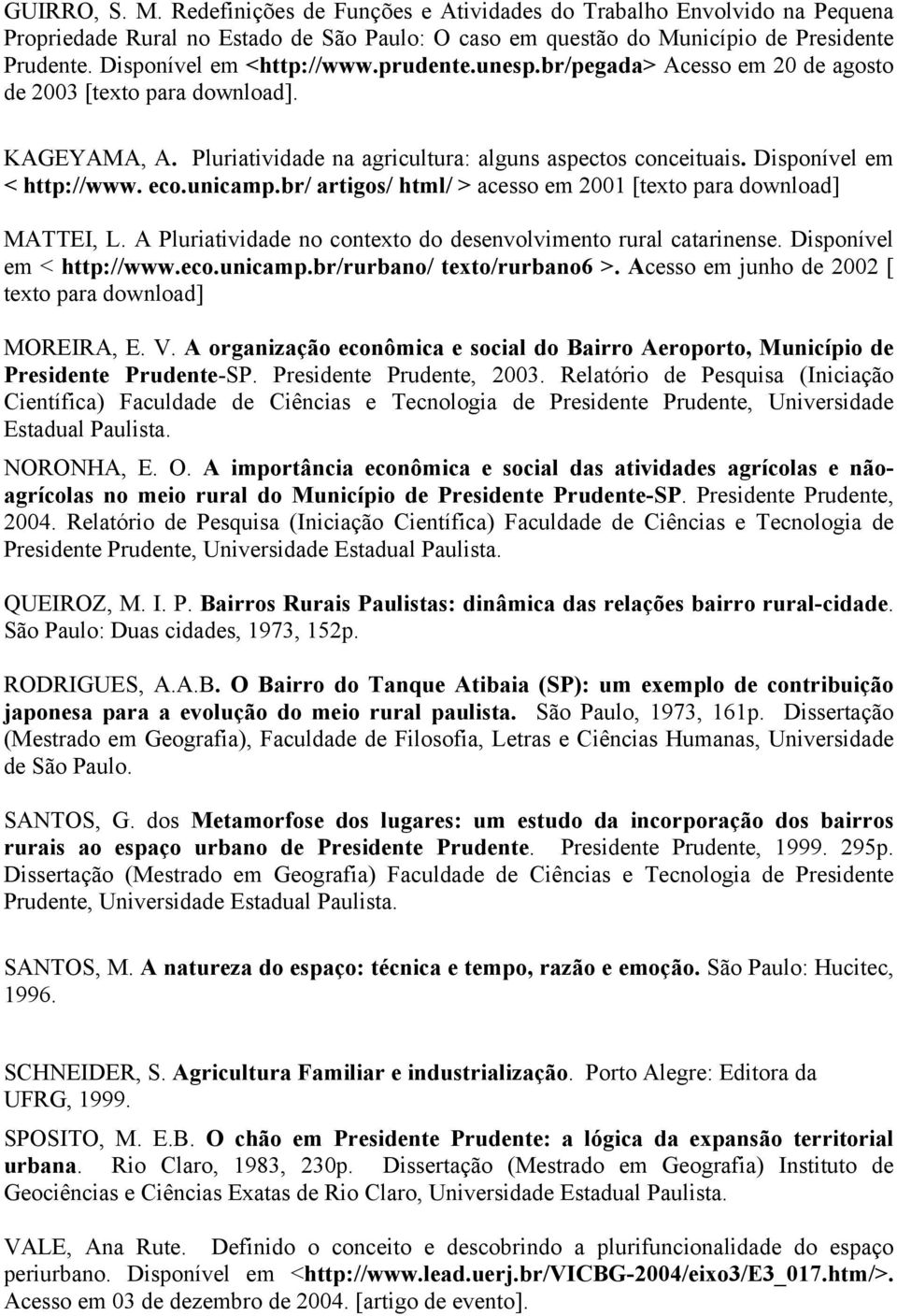 Disponível em < http://www. eco.unicamp.br/ artigos/ html/ > acesso em 2001 [texto para download] MATTEI, L. A Pluriatividade no contexto do desenvolvimento rural catarinense.