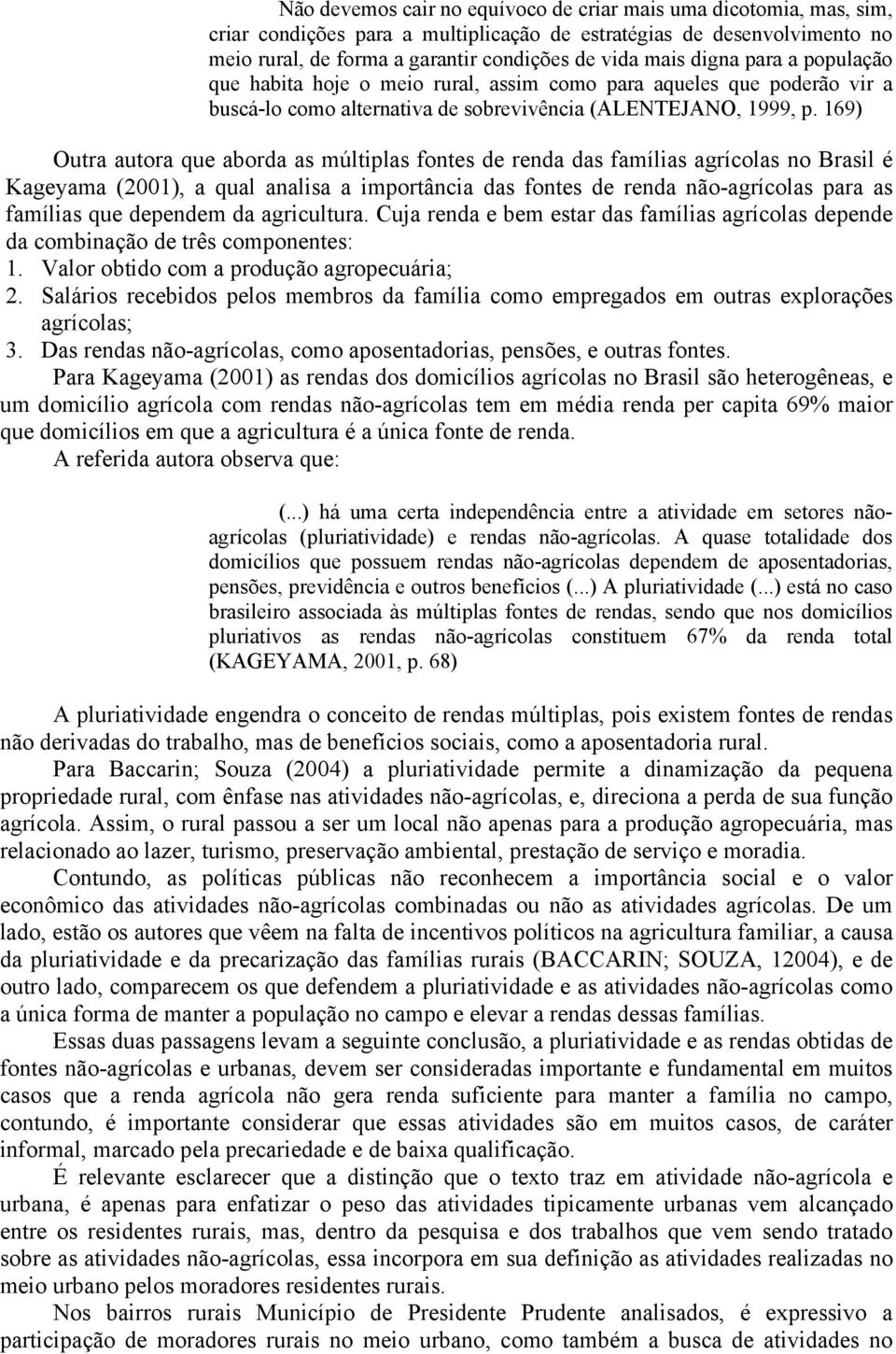 169) Outra autora que aborda as múltiplas fontes de renda das famílias agrícolas no Brasil é Kageyama (2001), a qual analisa a importância das fontes de renda não-agrícolas para as famílias que