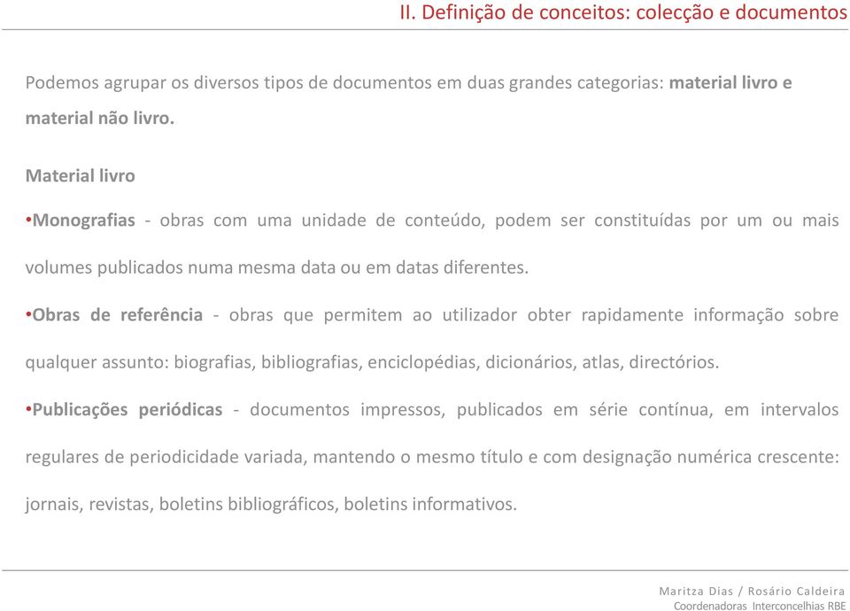 Obras de referência - obras que permitem ao utilizador obter rapidamente informação sobre qualquer assunto: biografias, bibliografias, enciclopédias, dicionários, atlas, directórios.