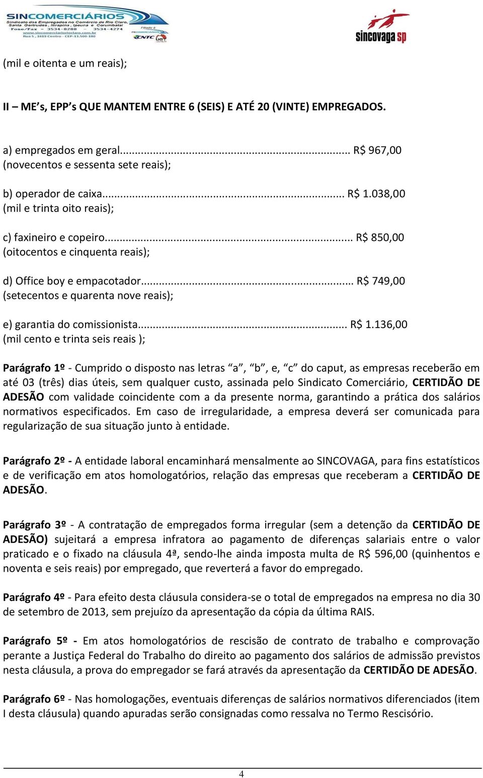 .. R$ 749,00 (setecentos e quarenta nove reais); e) garantia do comissionista... R$ 1.