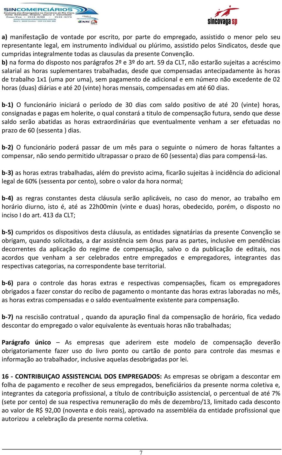 59 da CLT, não estarão sujeitas a acréscimo salarial as horas suplementares trabalhadas, desde que compensadas antecipadamente às horas de trabalho 1x1 (uma por uma), sem pagamento de adicional e em