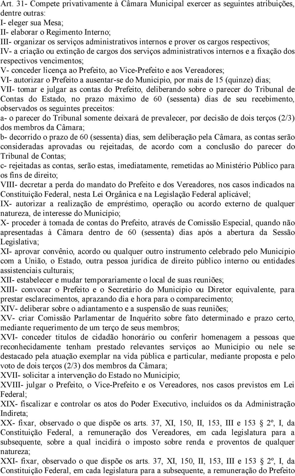 Vice-Prefeito e aos Vereadores; VI- autorizar o Prefeito a ausentar-se do Município, por mais de 15 (quinze) dias; VII- tomar e julgar as contas do Prefeito, deliberando sobre o parecer do Tribunal