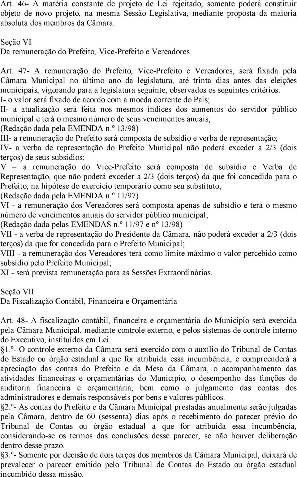 47- A remuneração do Prefeito, Vice-Prefeito e Vereadores, será fixada pela Câmara Municipal no último ano da legislatura, até trinta dias antes das eleições municipais, vigorando para a legislatura