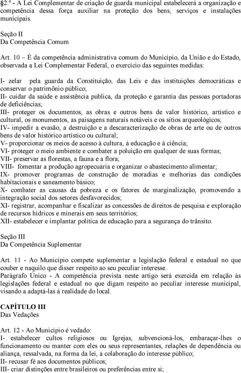 10 É da competência administrativa comum do Município, da União e do Estado, observada a Lei Complementar Federal, o exercício das seguintes medidas: I- zelar pela guarda da Constituição, das Leis e