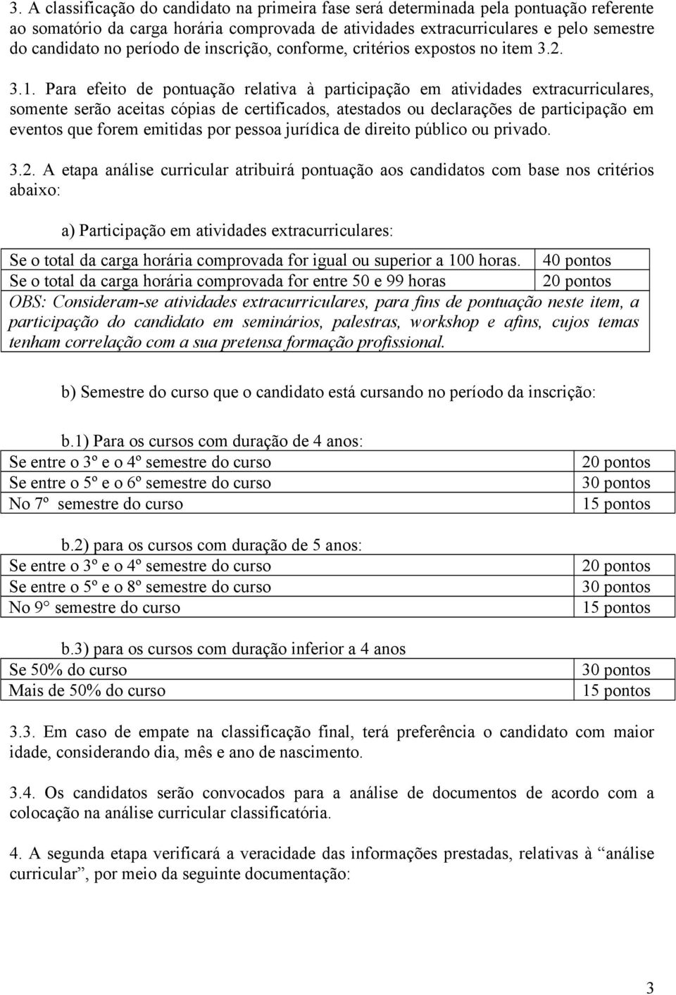 Para efeito de pontuação relativa à participação em atividades extracurriculares, somente serão aceitas cópias de certificados, atestados ou declarações de participação em eventos que forem emitidas