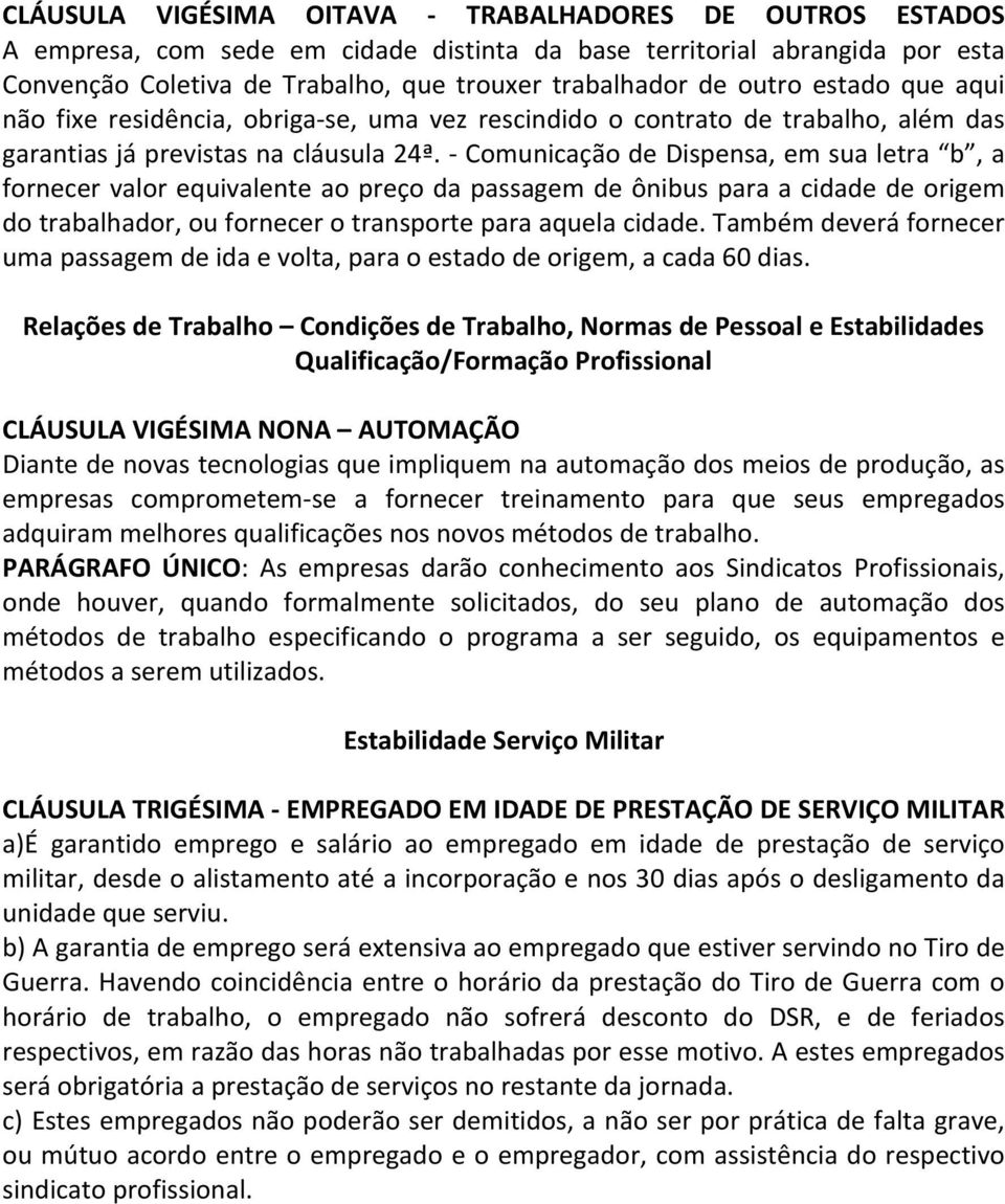 - Comunicação de Dispensa, em sua letra b, a fornecer valor equivalente ao preço da passagem de ônibus para a cidade de origem do trabalhador, ou fornecer o transporte para aquela cidade.