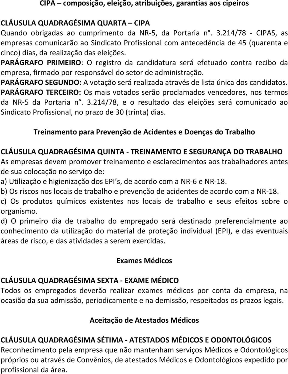 PARÁGRAFO PRIMEIRO: O registro da candidatura será efetuado contra recibo da empresa, firmado por responsável do setor de administração.