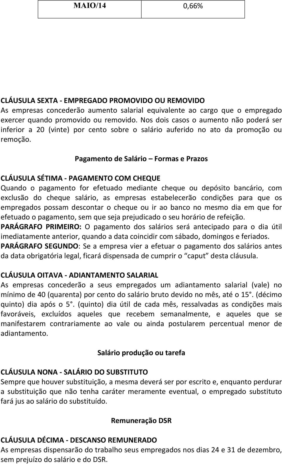 Pagamento de Salário Formas e Prazos CLÁUSULA SÉTIMA - PAGAMENTO COM CHEQUE Quando o pagamento for efetuado mediante cheque ou depósito bancário, com exclusão do cheque salário, as empresas