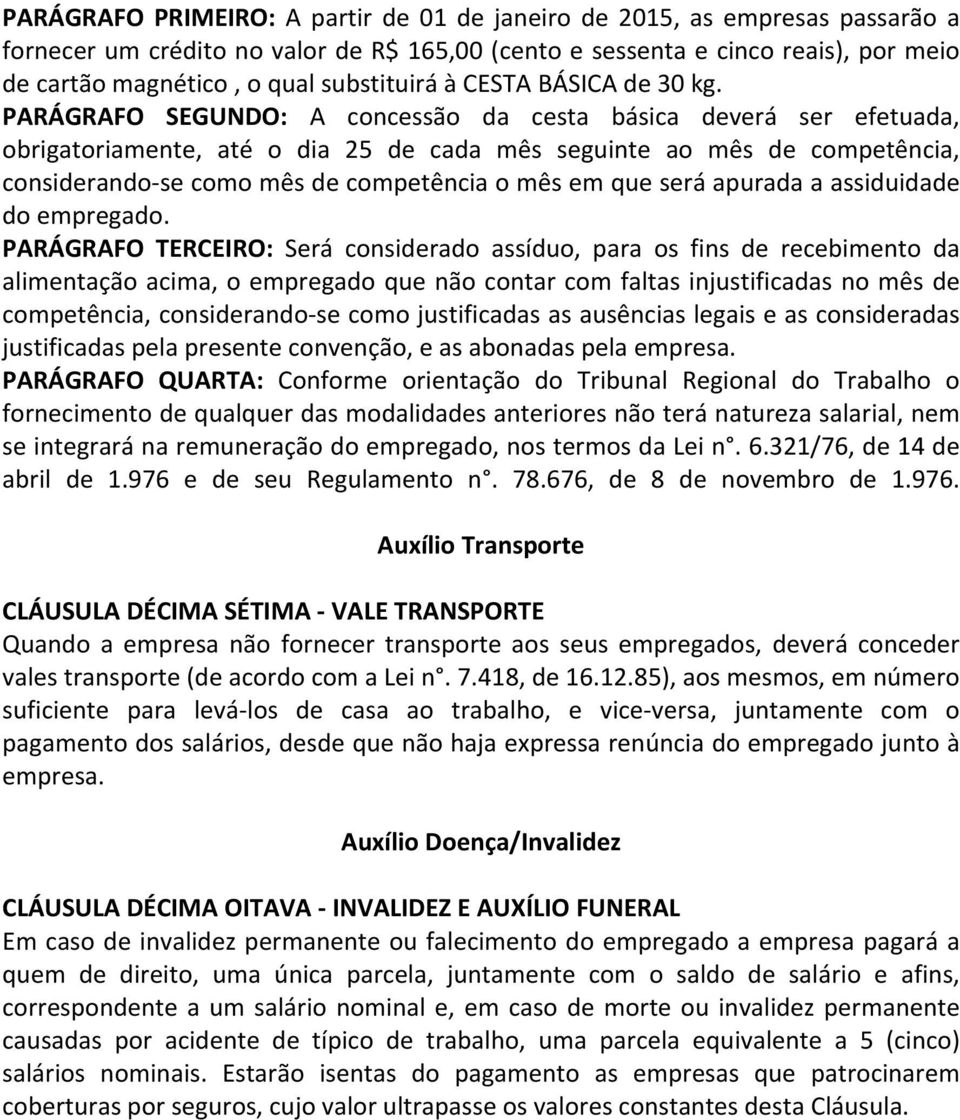 PARÁGRAFO SEGUNDO: A concessão da cesta básica deverá ser efetuada, obrigatoriamente, até o dia 25 de cada mês seguinte ao mês de competência, considerando- se como mês de competência o mês em que