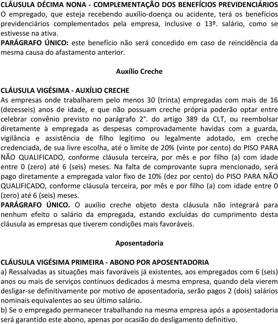 Auxílio Creche CLÁUSULA VIGÉSIMA - AUXÍLIO CRECHE As empresas onde trabalharem pelo menos 30 (trinta) empregadas com mais de 16 (dezesseis) anos de idade, e que não possuam creche própria poderão