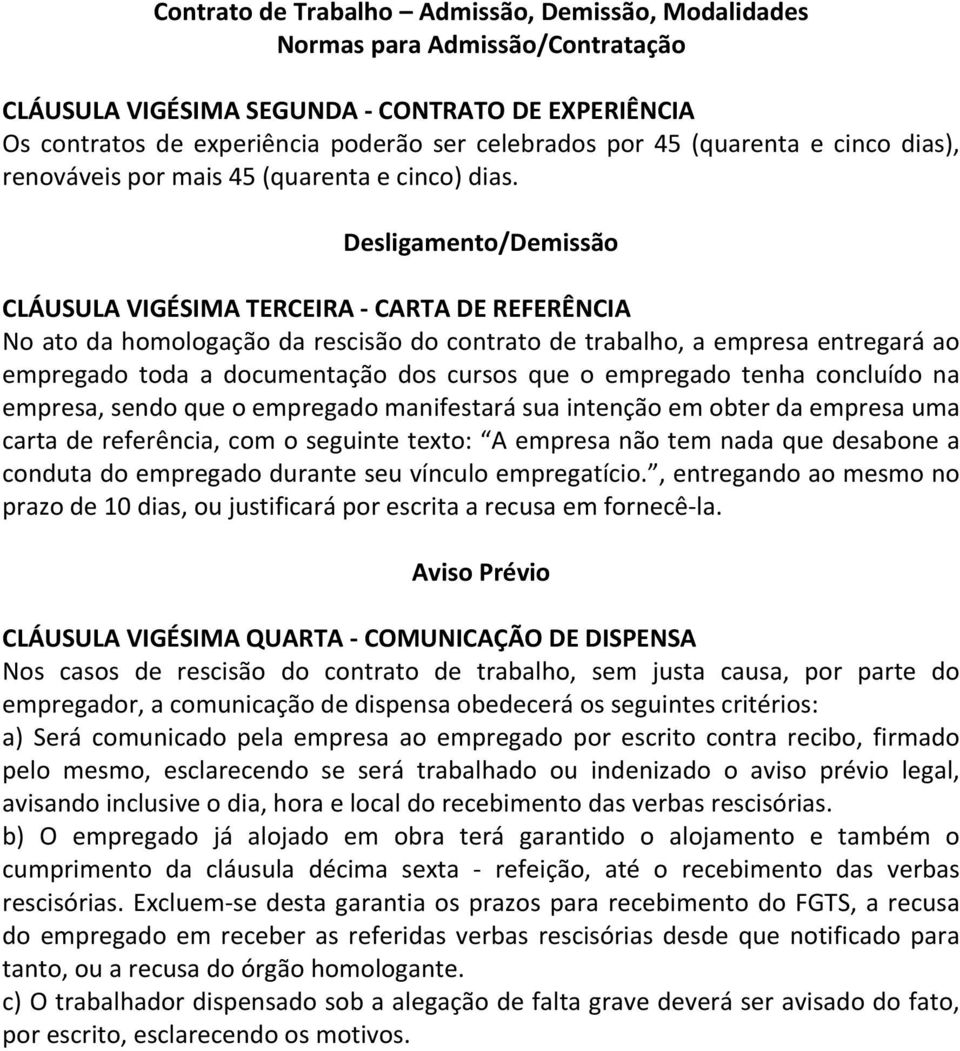 Desligamento/Demissão CLÁUSULA VIGÉSIMA TERCEIRA - CARTA DE REFERÊNCIA No ato da homologação da rescisão do contrato de trabalho, a empresa entregará ao empregado toda a documentação dos cursos que o