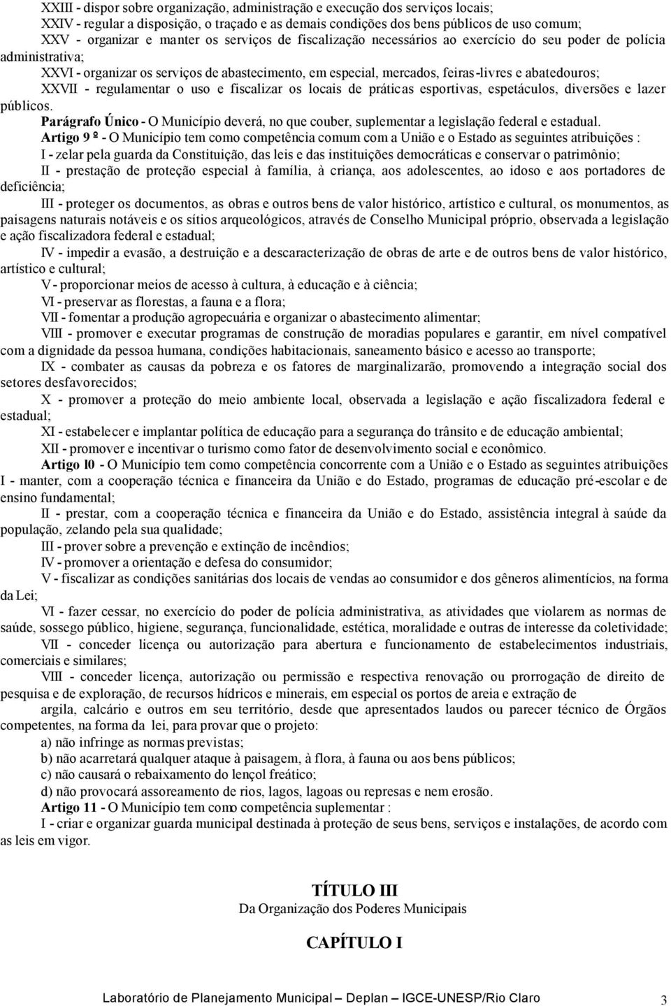 regulamentar o uso e fiscalizar os locais de práticas esportivas, espetáculos, diversões e lazer públicos.