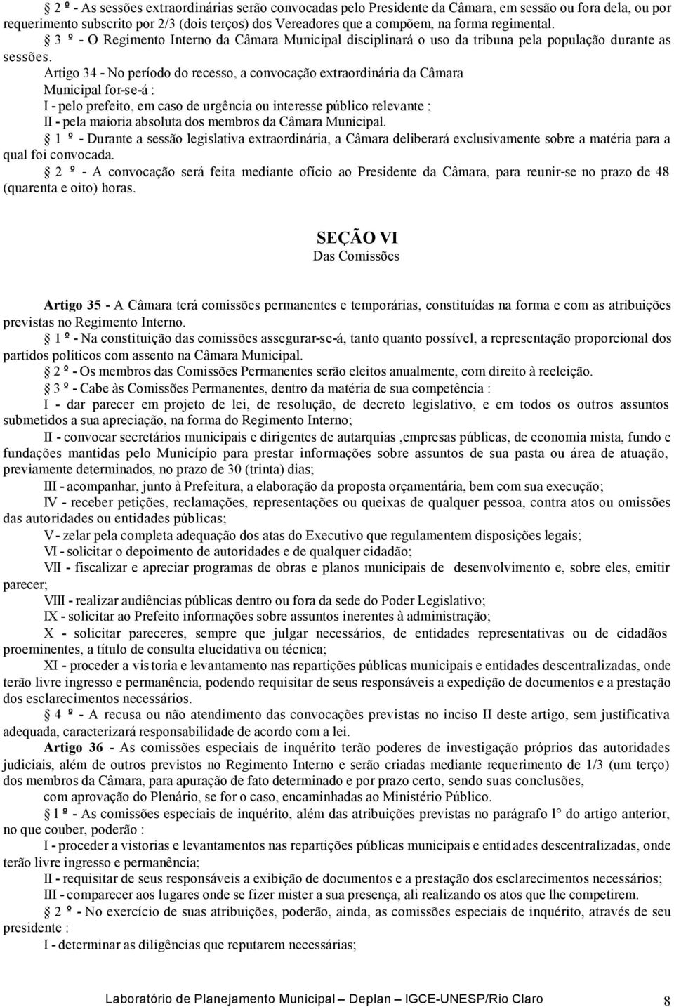 Artigo 34 - No período do recesso, a convocação extraordinária da Câmara Municipal for-se-á : I - pelo prefeito, em caso de urgência ou interesse público relevante ; II - pela maioria absoluta dos