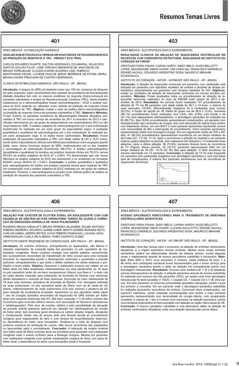 HEANHOL CLÍNICA DE RITMOLOGIA CARDÍACA, SÃO PAULO - - BRASIL Introdução: A largura do QRS pré-implante maior que 150 ms, presença de bloqueio de ramo esquerdo, maior estreitamento pós implante em