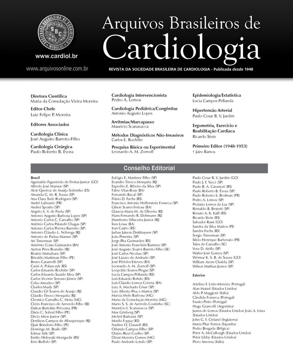 Lemos Cardiologia Pediátrica/Congênitas Antonio Augusto Lopes Arritmias/Marcapasso Mauricio Scanavacca Métodos Diagnósticos Não-Invasivos Carlos E. Rochitte Pesquisa Básica ou Experimental Leonardo A.