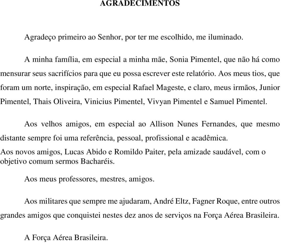 Aos meus tios, que foram um norte, inspiração, em especial Rafael Mageste, e claro, meus irmãos, Junior Pimentel, Thais Oliveira, Vinicius Pimentel, Vivyan Pimentel e Samuel Pimentel.