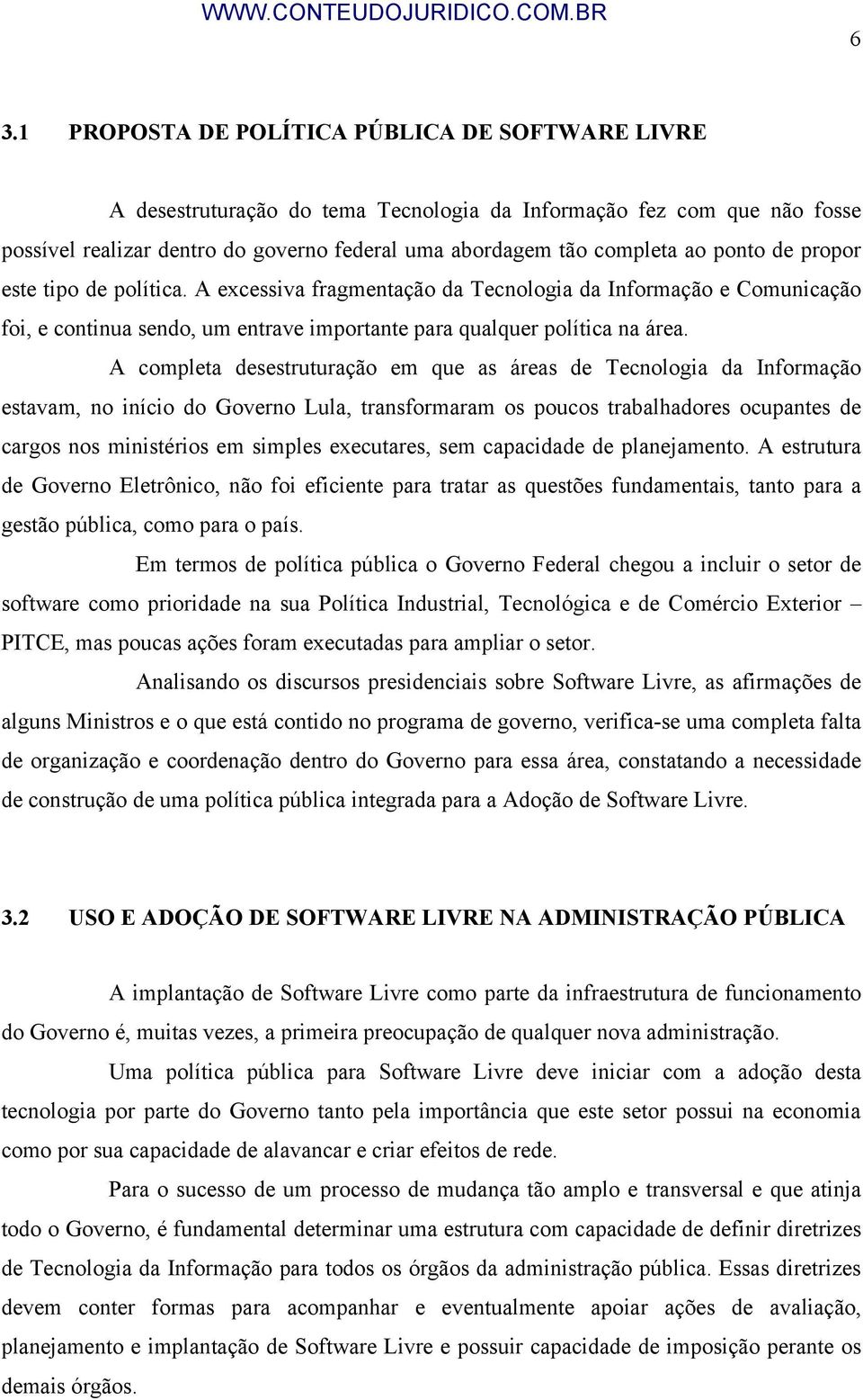 A completa desestruturação em que as áreas de Tecnologia da Informação estavam, no início do Governo Lula, transformaram os poucos trabalhadores ocupantes de cargos nos ministérios em simples