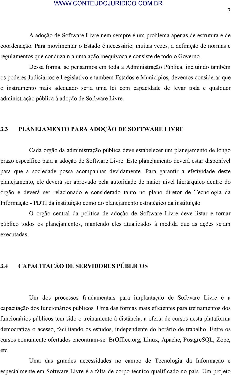 Dessa forma, se pensarmos em toda a Administração Pública, incluindo também os poderes Judiciários e Legislativo e também Estados e Municípios, devemos considerar que o instrumento mais adequado