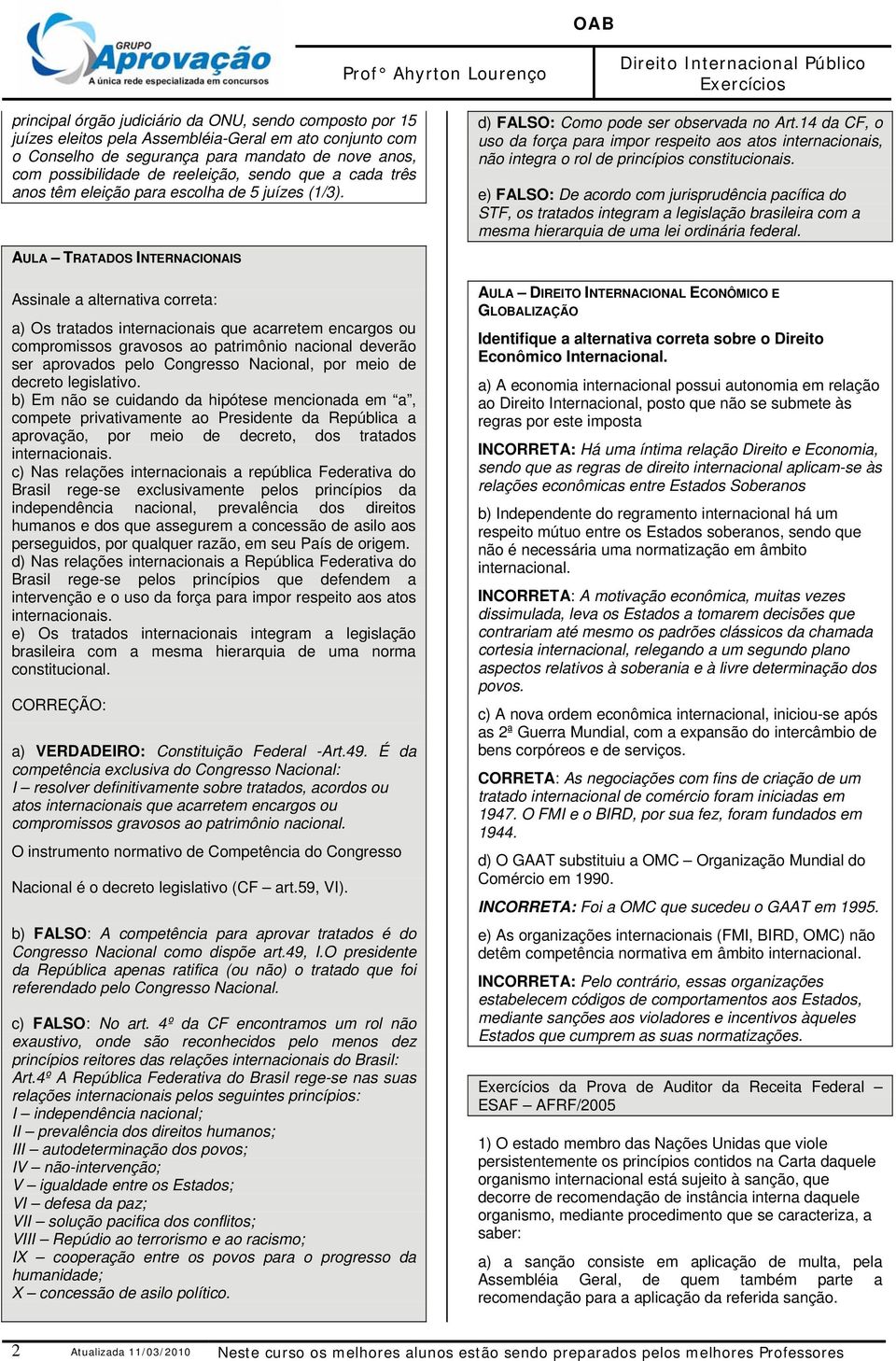 14 da CF, o uso da força para impor respeito aos atos internacionais, não integra o rol de princípios constitucionais.