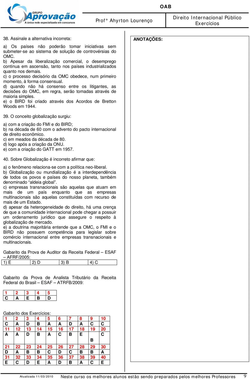 c) o processo decisório da OMC obedece, num primeiro momento, à forma consensual. d) quando não há consenso entre os litigantes, as decisões do OMC, em regra, serão tomadas através de maioria simples.