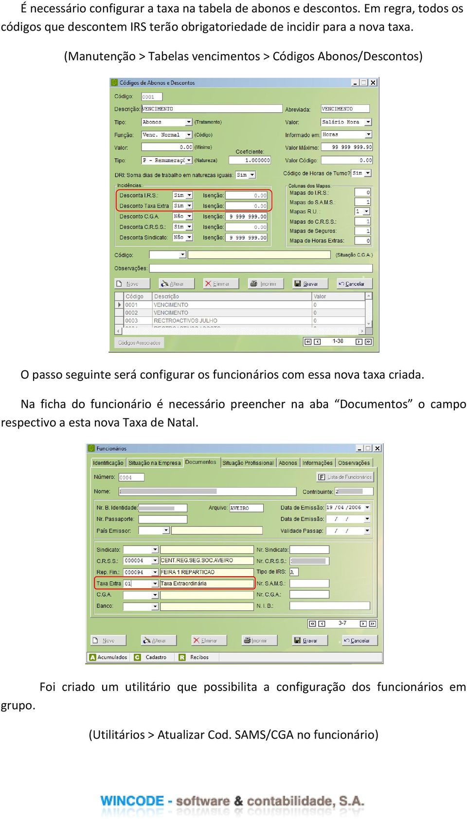 (Manutenção > Tabelas vencimentos > Códigos Abonos/Descontos) O passo seguinte será configurar os funcionários com essa nova taxa criada.