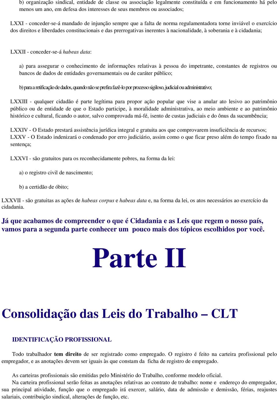 cidadania; LXXII - conceder-se-á habeas data: a) para assegurar o conhecimento de informações relativas à pessoa do impetrante, constantes de registros ou bancos de dados de entidades governamentais