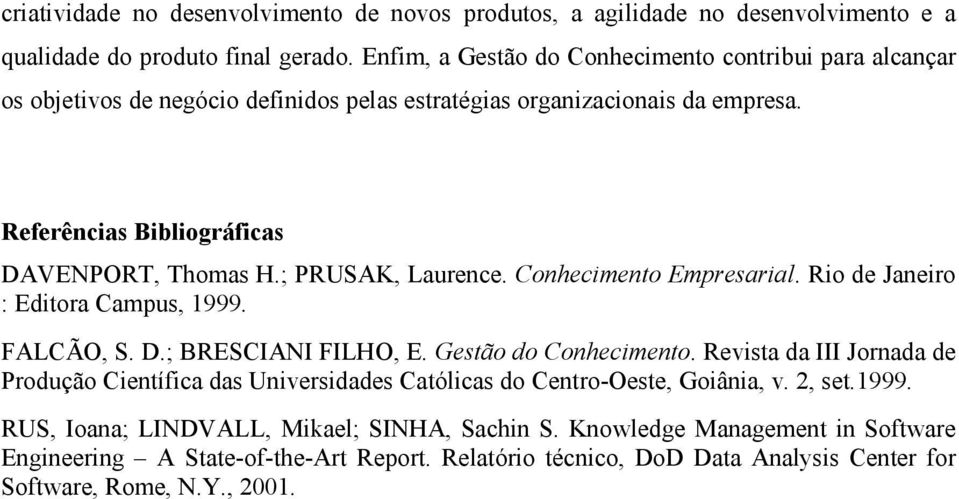 ; PRUSAK, Laurence. Conhecimento Empresarial. Rio de Janeiro : Editora Campus, 1999. FALCÃO, S. D.; BRESCIANI FILHO, E. Gestão do Conhecimento.