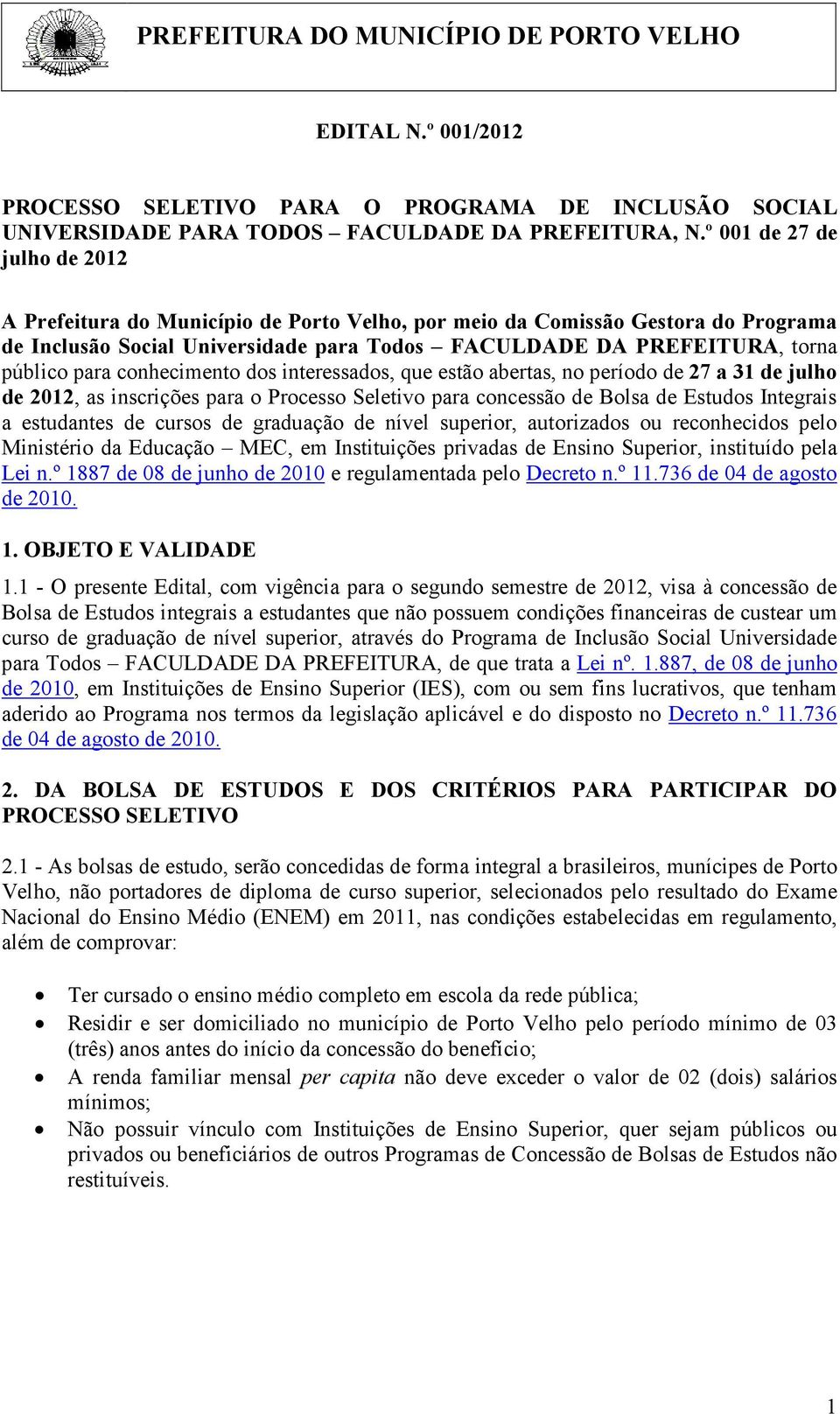 conhecimento dos interessados, que estão abertas, no período de 27 a 31 de julho de 2012, as inscrições para o Processo Seletivo para concessão de Bolsa de Estudos Integrais a estudantes de cursos de