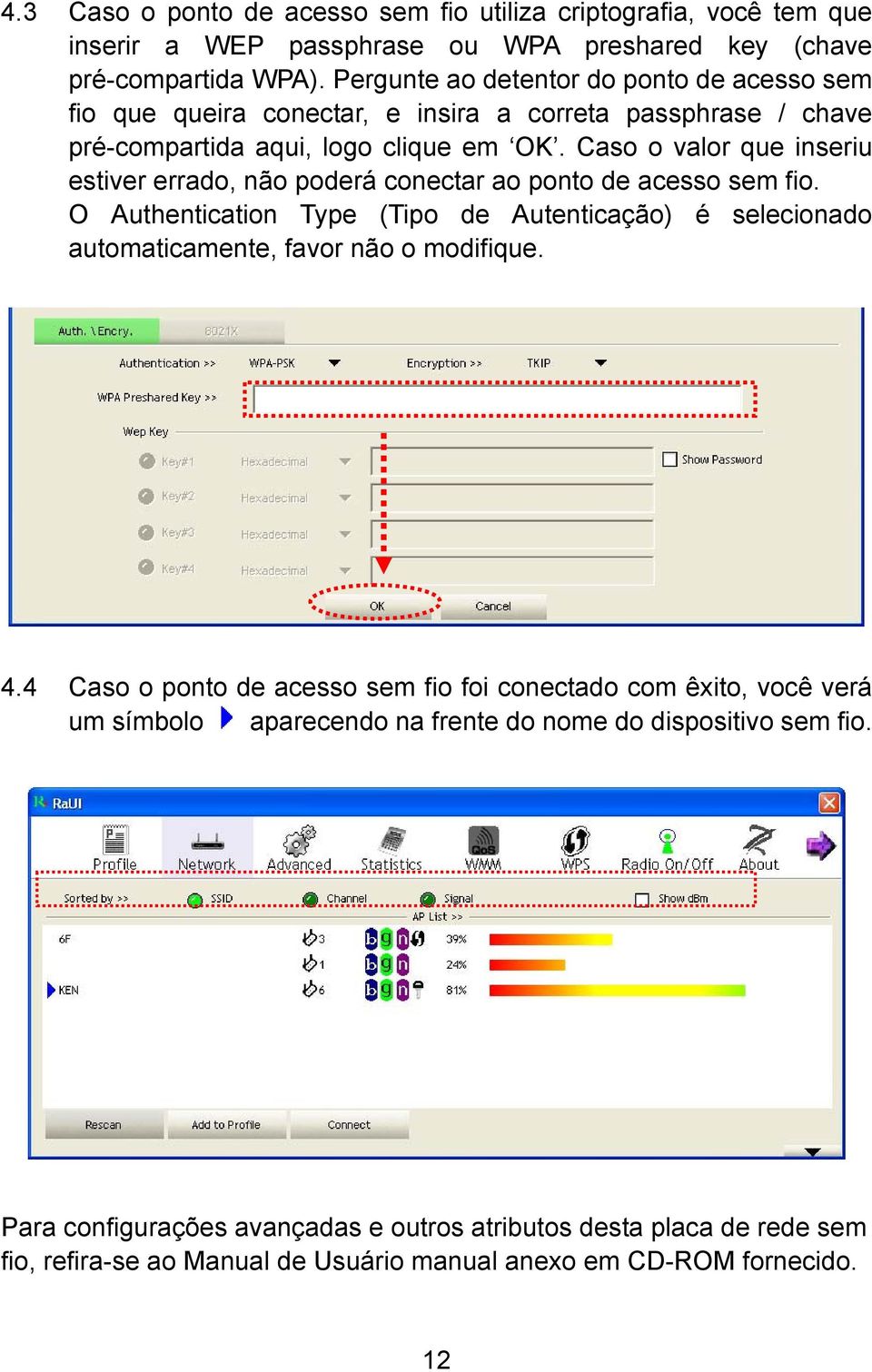 Caso o valor que inseriu estiver errado, não poderá conectar ao ponto de acesso sem fio. O Authentication Type (Tipo de Autenticação) é selecionado automaticamente, favor não o modifique. 4.