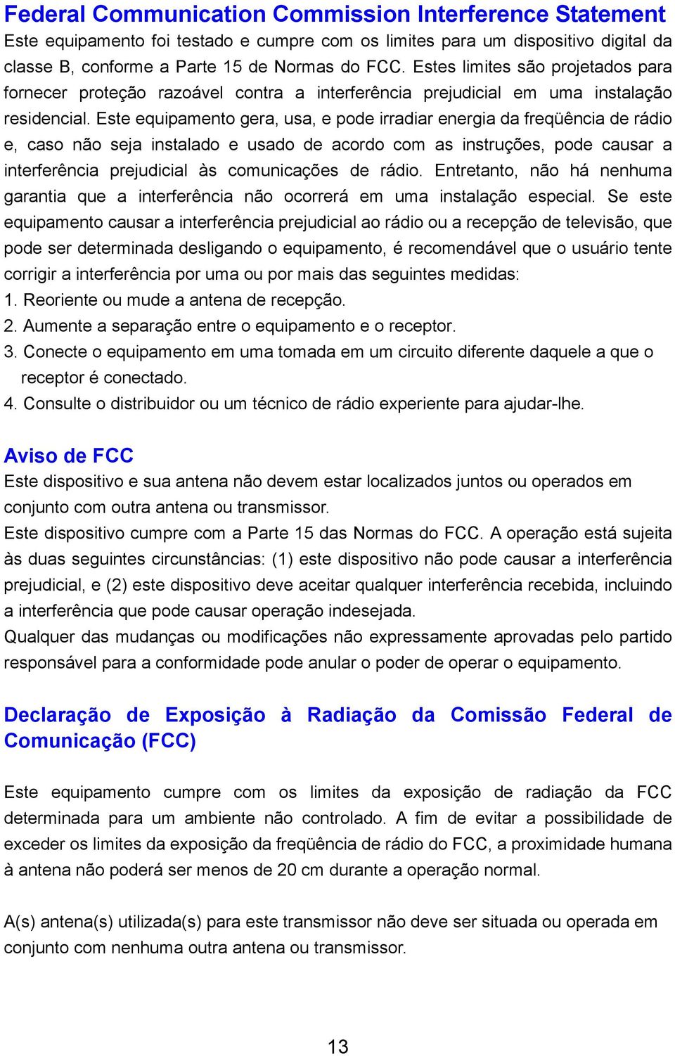 Este equipamento gera, usa, e pode irradiar energia da freqüência de rádio e, caso não seja instalado e usado de acordo com as instruções, pode causar a interferência prejudicial às comunicações de