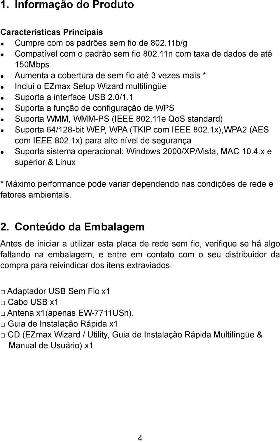 1 Suporta a função de configuração de WPS Suporta WMM, WMM-PS (IEEE 802.11e QoS standard) Suporta 64/128-bit WEP, WPA (TKIP com IEEE 802.1x),WPA2 (AES com IEEE 802.