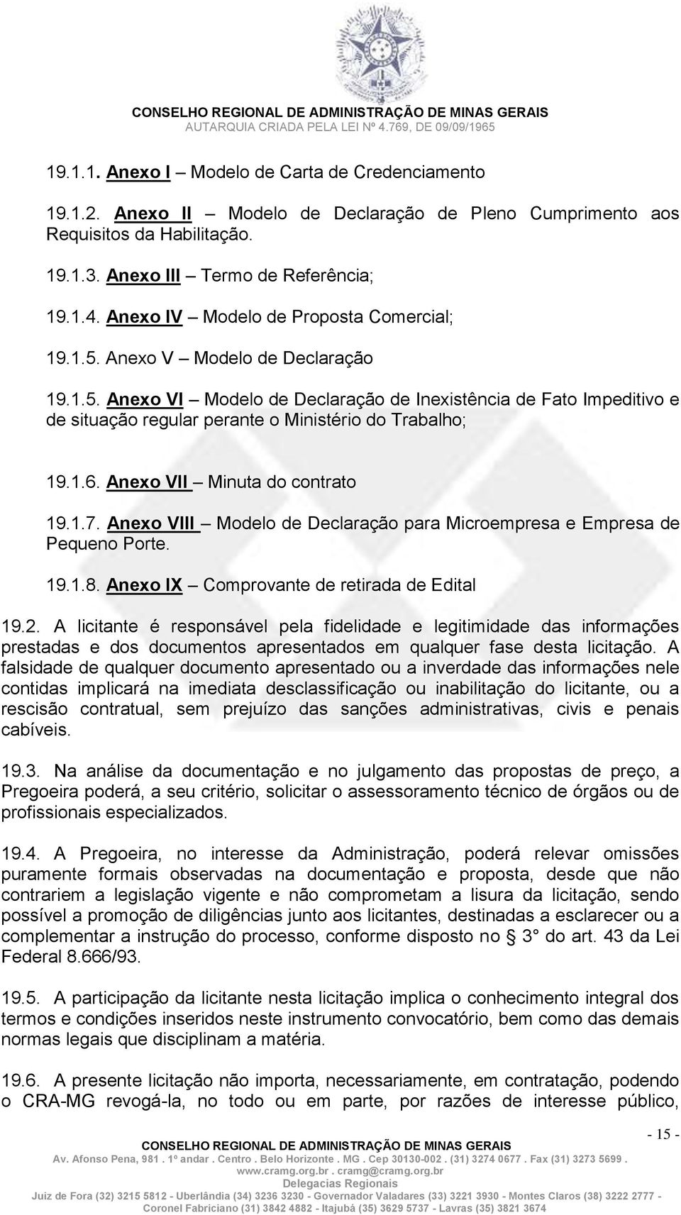 1.6. Anexo VII Minuta do contrato 19.1.7. Anexo VIII Modelo de Declaração para Microempresa e Empresa de Pequeno Porte. 19.1.8. Anexo IX Comprovante de retirada de Edital 19.2.