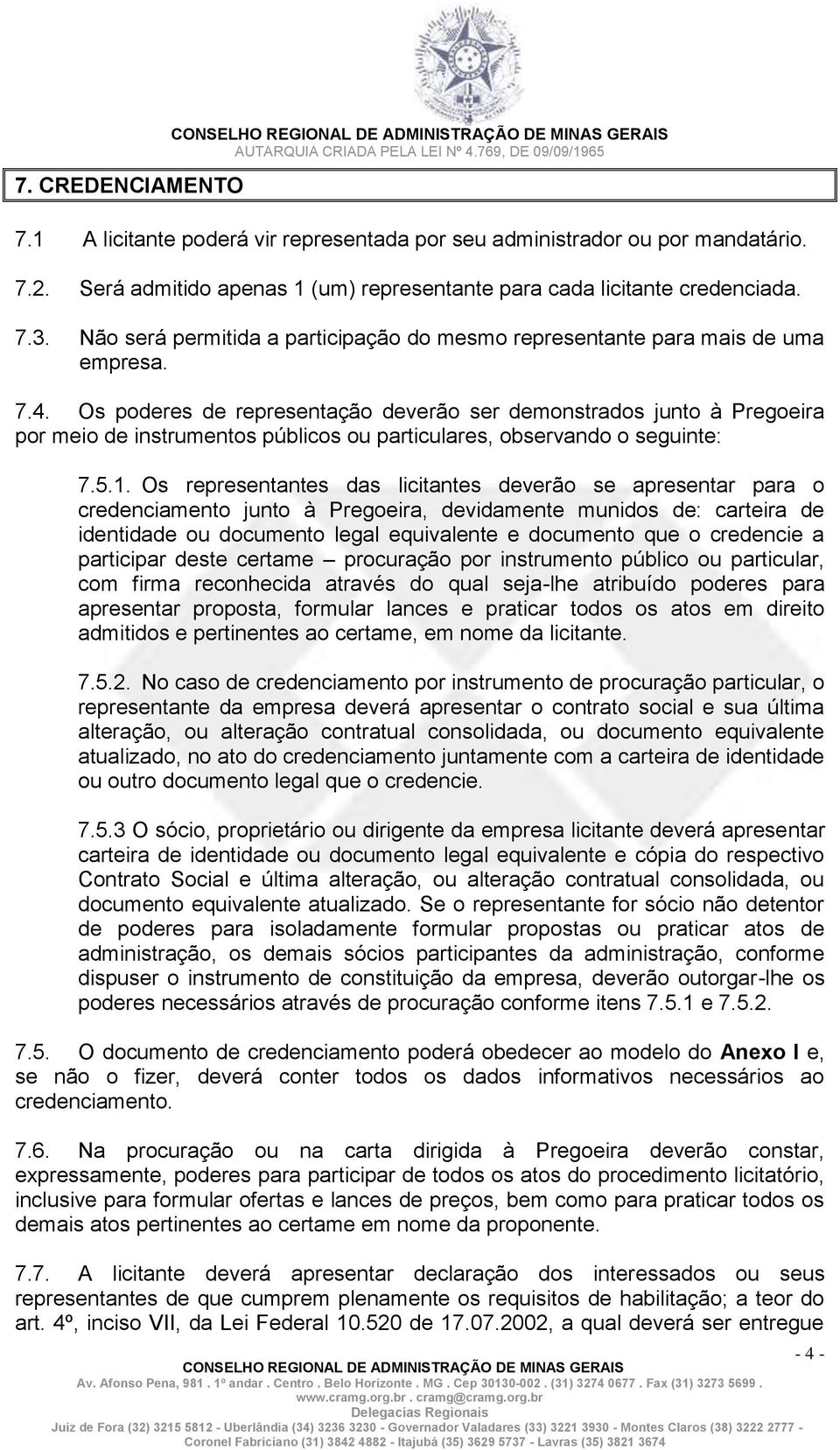 Os poderes de representação deverão ser demonstrados junto à Pregoeira por meio de instrumentos públicos ou particulares, observando o seguinte: 7.5.1.