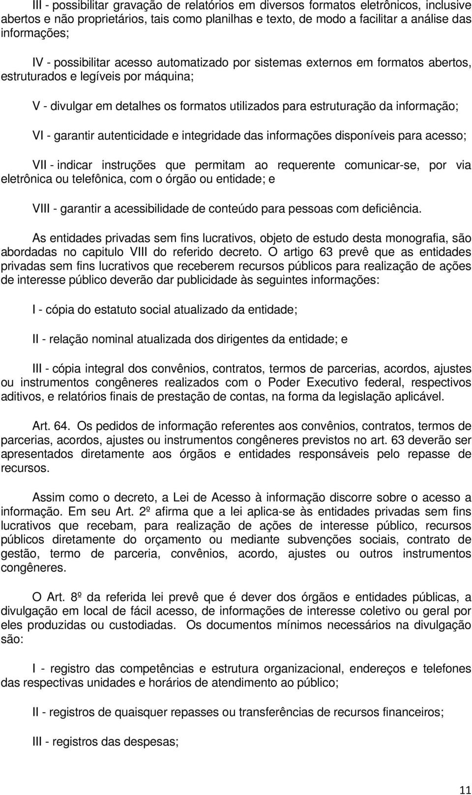 garantir autenticidade e integridade das informações disponíveis para acesso; VII - indicar instruções que permitam ao requerente comunicar-se, por via eletrônica ou telefônica, com o órgão ou