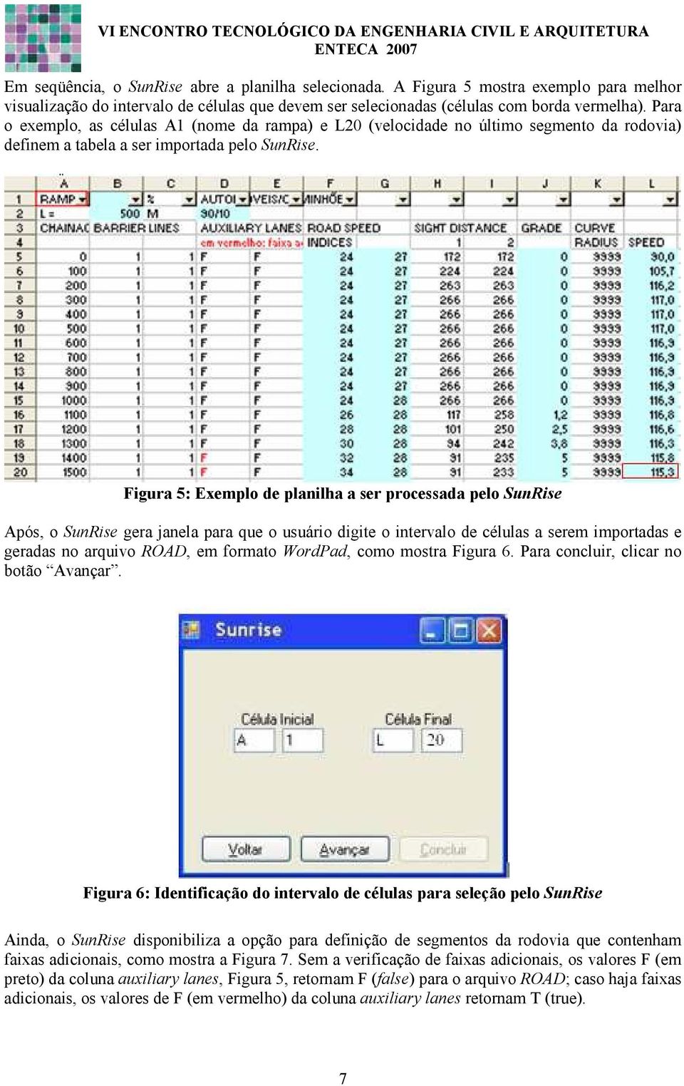 Figura 5: Exemplo de planilha a ser processada pelo SunRise Após, o SunRise gera janela para que o usuário digite o intervalo de células a serem importadas e geradas no arquivo ROAD, em formato