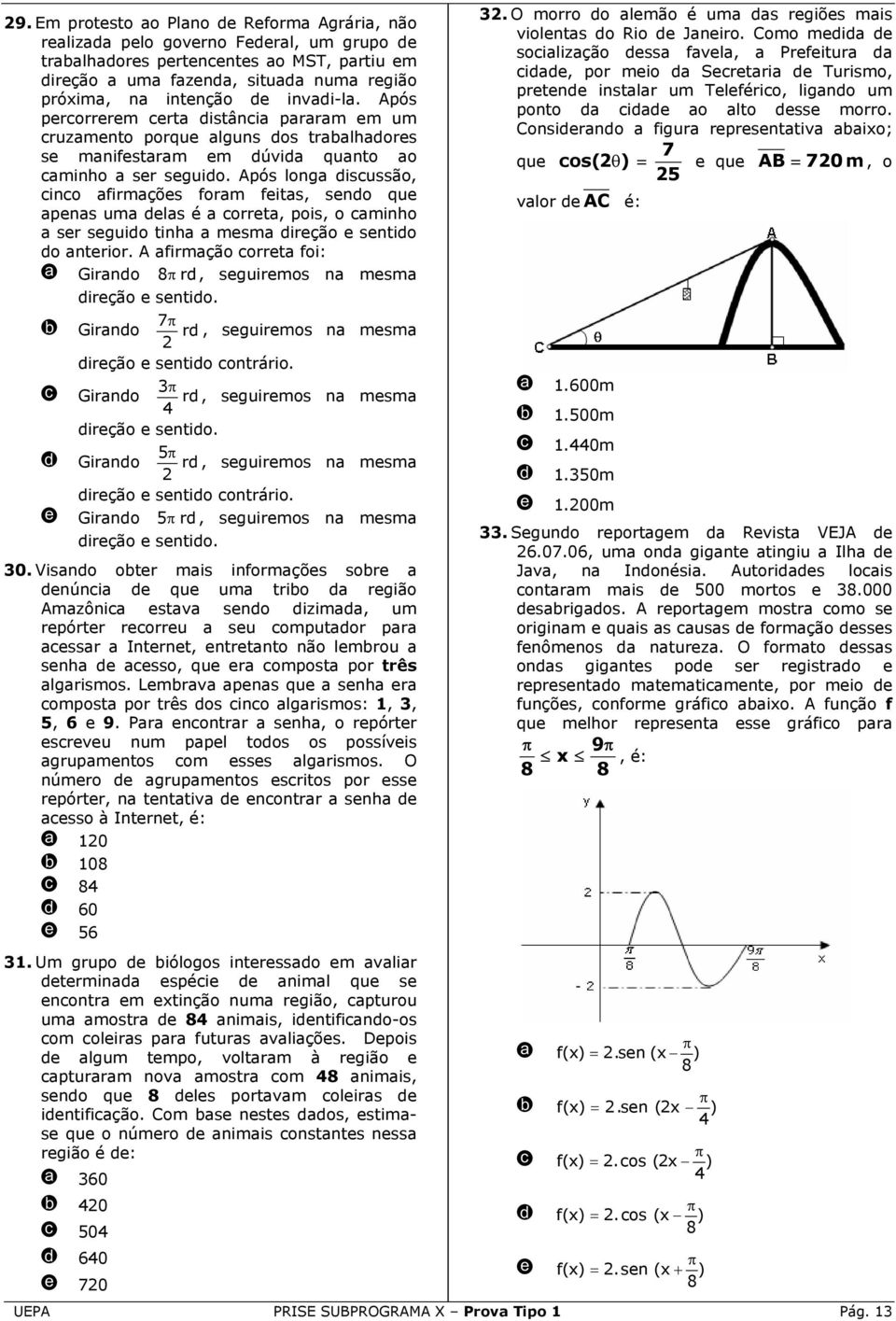 Após long isussão, ino firmçõs form fits, sno qu pns um ls é orrt, pois, o minho sr sguio tinh msm irção sntio o ntrior. A firmção orrt foi: Girno 8π r, sguirmos n msm irção sntio.