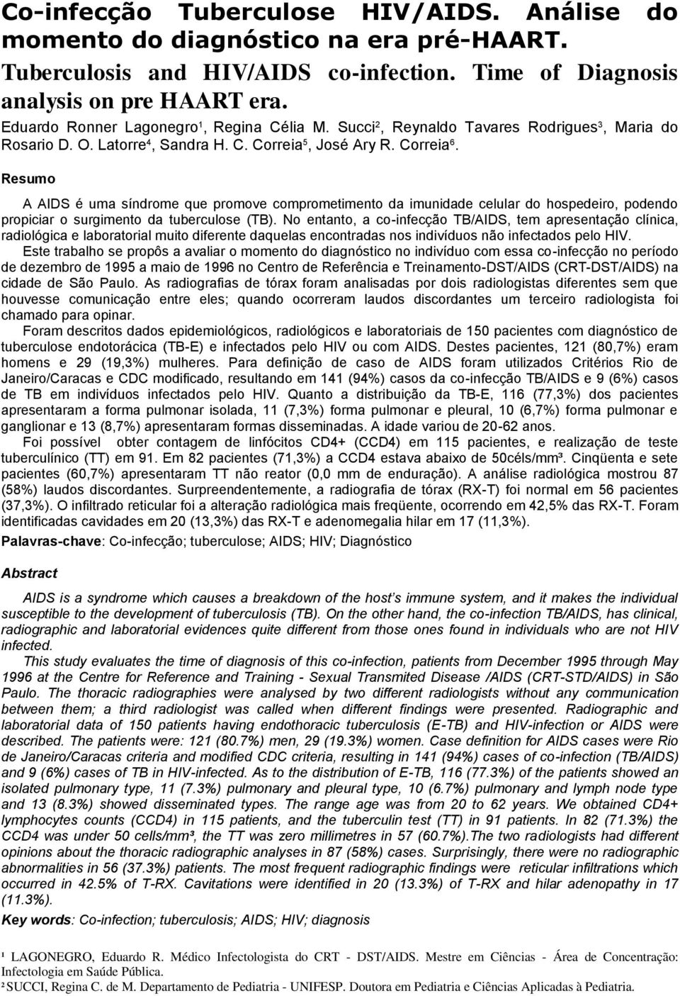 Resumo A AIDS é uma síndrome que promove comprometimento da imunidade celular do hospedeiro, podendo propiciar o surgimento da tuberculose (TB).