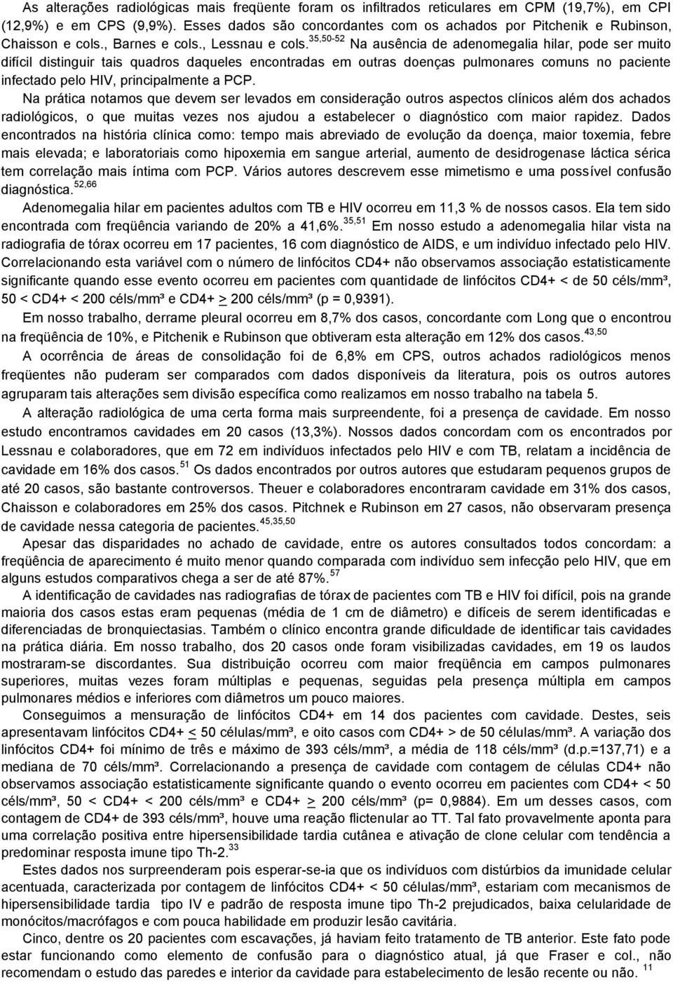 35,50-52 Na ausência de adenomegalia hilar, pode ser muito difícil distinguir tais quadros daqueles encontradas em outras doenças pulmonares comuns no paciente infectado pelo HIV, principalmente a