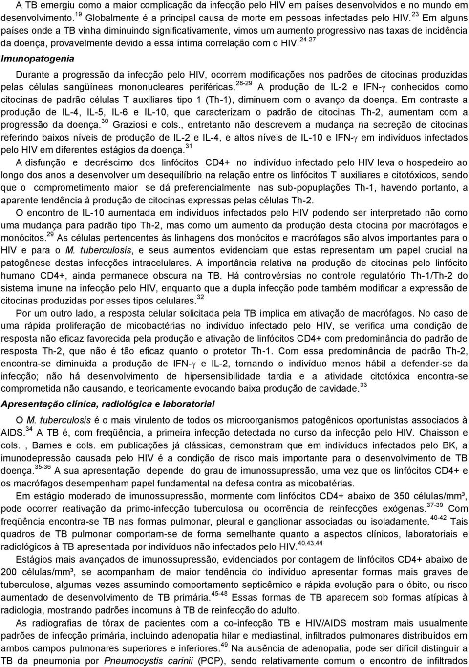 24-27 Imunopatogenia Durante a progressão da infecção pelo HIV, ocorrem modificações nos padrões de citocinas produzidas pelas células sangüíneas mononucleares periféricas.