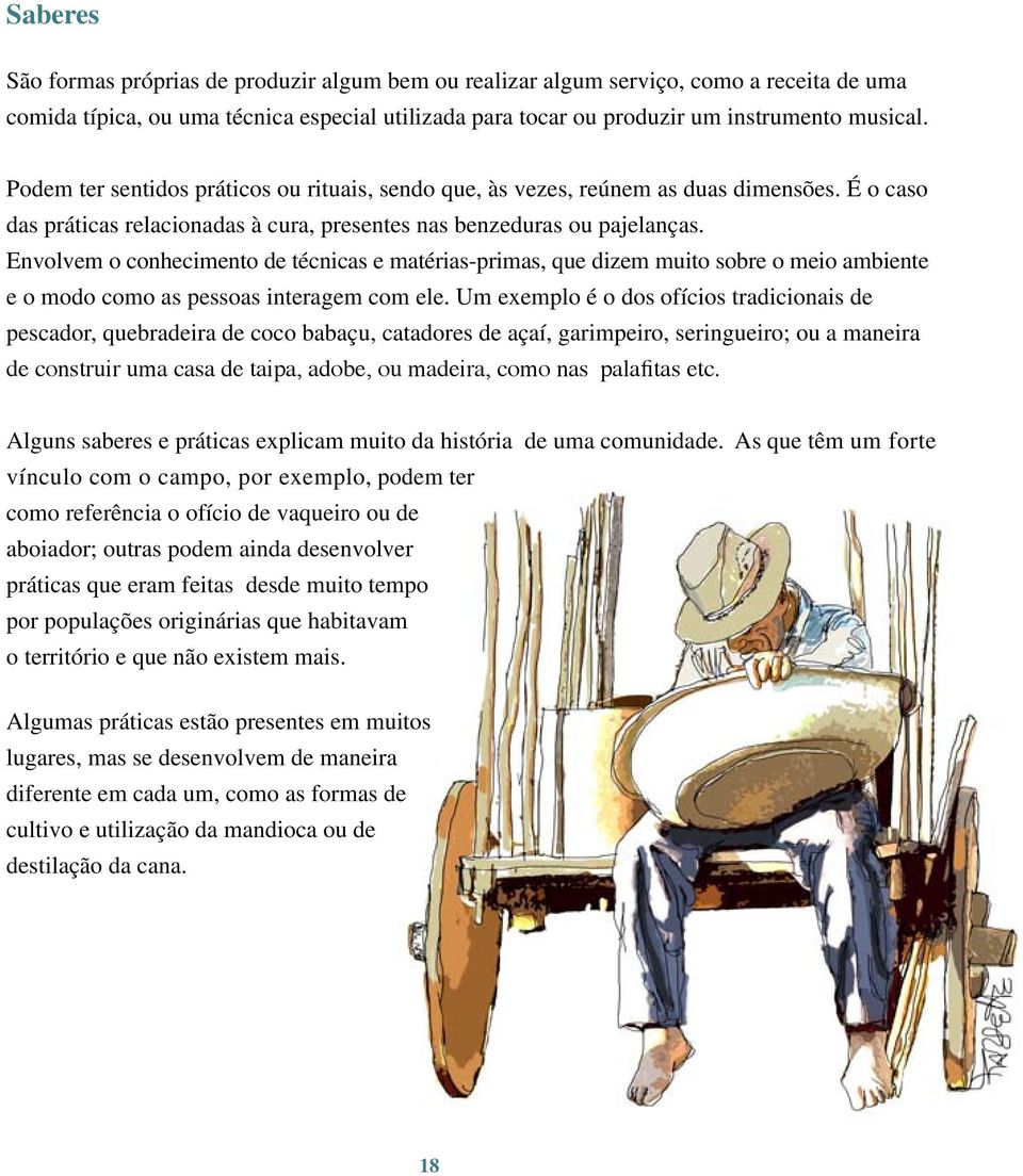 Envolvem o conhecimento de técnicas e matérias-primas, que dizem muito sobre o meio ambiente e o modo como as pessoas interagem com ele.