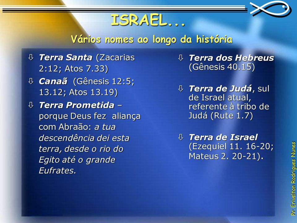 19) Terra Prometida porque Deus fez aliança com Abraão: a tua descendência dei esta terra, desde o rio