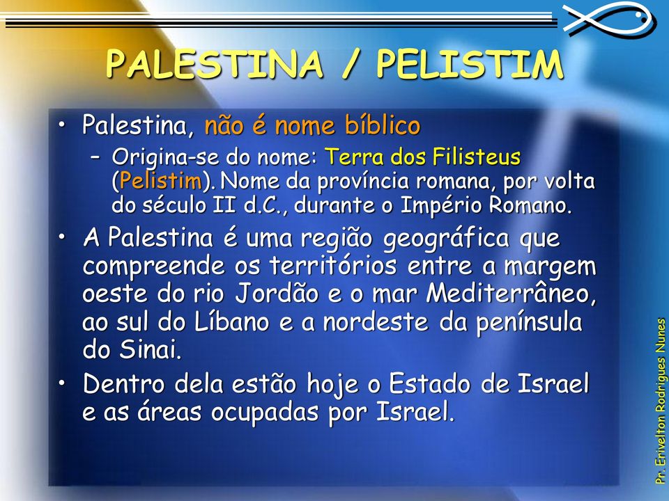 A Palestina é uma região geográfica que compreende os territórios entre a margem oeste do rio Jordão e o mar